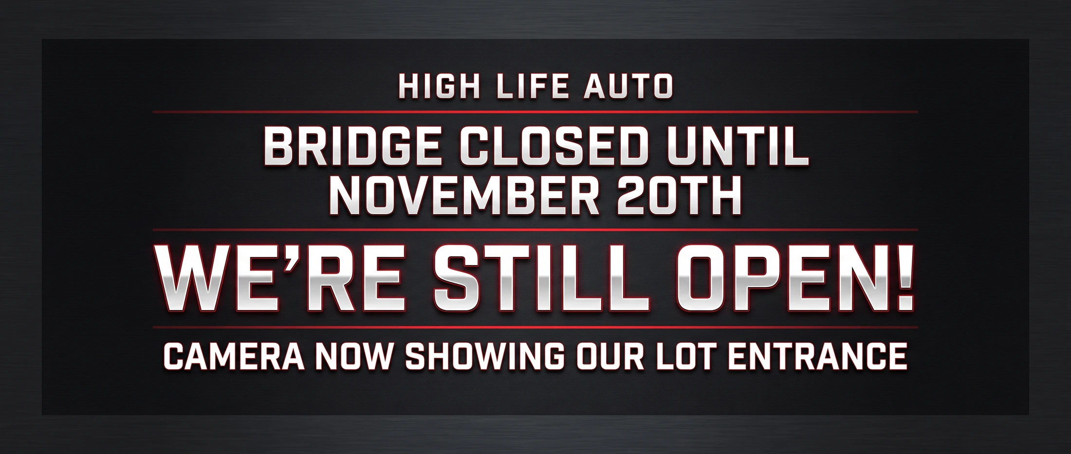 High Life Auto. Bridge closed until November 20th. We're still open! Camera now showing our lot entrance.